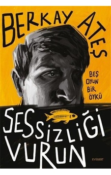 Sessizliği Vurun - Beş Oyun Bir Öykü - Berkay Ateş - Everest Yayınları Sessizliği Vurun - Beş Oyun Bir Öykü - Berkay Ateş - Everest Yayınları