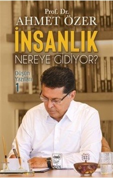 İnsanlık Nereye Gidiyor / Düşün Yazıları 1 / Prof. Dr. Ahmet ... İnsanlık Nereye Gidiyor / Düşün Yazıları 1 / Prof. Dr. Ahmet ...