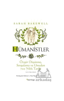 Hümanistler: Özgür Düşünme, Sorgulama Ve Umudun 700 Yıllık Tarihi
