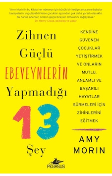 Zihnen Güçlü Ebeveynlerin Yapmadığı 13 Şey - Amy Morin - Pegasus