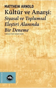 Kültür ve Anarşi: Siyasal ve Toplumsal Eleştiri Alanında Bir Deneme - Matthew Arnold - VakıfBank Kültür Yayınları