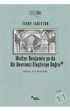 Walter Benjamin ya da Bir Devrimci Eleştiriye Doğru - Terry Eagleton - Sel Yayıncılık Walter Benjamin ya da Bir Devrimci Eleştiriye Doğru - Terry Eagleton - Sel Yayıncılık