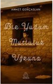 Bir Yudum Mutluluk Uğruna / Ahmet Gençaslan Bir Yudum Mutluluk Uğruna / Ahmet Gençaslan