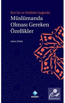 Kur'an ve Hadisler Işığında Müslümanda Olması Gereken Özellikler - Adem Dölek - Rağbet Yayınları Kur'an ve Hadisler Işığında Müslümanda Olması Gereken Özellikler - Adem Dölek - Rağbet Yayınları