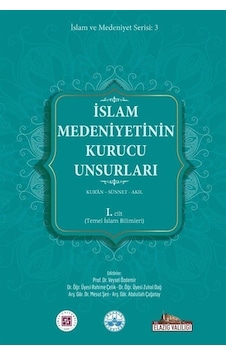 İslam Medeniyetinin Kurucu Unsurları 1. Cilt - Kur'an - Sünnet - Akıl - Temel İslam Bilimleri- Kitap Dünyası