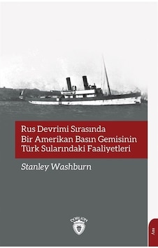 Rus Devrimi Sırasında Bir Amerikan Basın Gemisinin Türk Sularındaki Faaliyetleri - Stanley Washburn - Dorlion Yayınevi Rus Devrimi Sırasında Bir Amerikan Basın Gemisinin Türk Sularındaki Faaliyetleri - Stanley Washburn - Dorlion Yayınevi