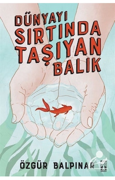 Dünyayı Sırtında Taşıyan Balık / Özgür Balpınar Dünyayı Sırtında Taşıyan Balık / Özgür Balpınar