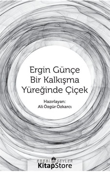 Ergin Günçe-Bir Kalkışma Yüreğinde Çiçek- Edebi Şeyler Ergin Günçe-Bir Kalkışma Yüreğinde Çiçek- Edebi Şeyler