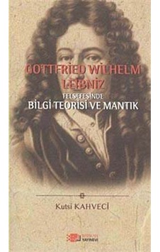 Gottfried Wilhelm Leibniz Felsefesinde Bilgi Teorisi ve Mantık - Kutsi Kahveci - Berikan Yayınevi Gottfried Wilhelm Leibniz Felsefesinde Bilgi Teorisi ve Mantık - Kutsi Kahveci - Berikan Yayınevi