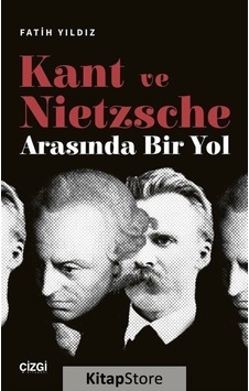 Kant ve Nietzsche Arasında Bir Yol - Fatih Yıldız - Çizgi Kitabevi Kant ve Nietzsche Arasında Bir Yol - Fatih Yıldız - Çizgi Kitabevi