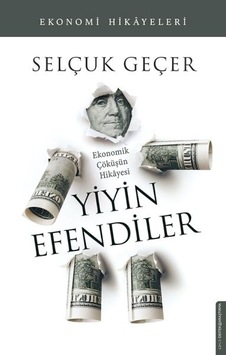 Yiyin Efendiler - Ekonomik Çöküşün Hikayesi - Selçuk Geçer - Destek Yayınları