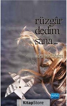 Rüzgar Dedim Sana - Özlem Binel Kavukçu - Nobel Akademik Yayıncılık Rüzgar Dedim Sana - Özlem Binel Kavukçu - Nobel Akademik Yayıncılık