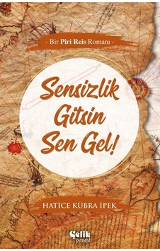 Sensizlik Gitsin Sen Gel !-Bir Piri Reis Romanı-Hatice Kübra Ipek