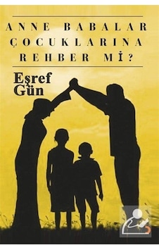 Anne Babalar Çocuklarına Rehber Mi? / Eşref Gün Anne Babalar Çocuklarına Rehber Mi? / Eşref Gün