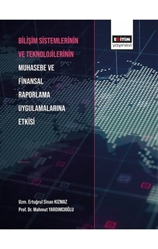 Bilişim Sistemlerinin ve Teknolojilerinin Muhasebe ve Finansal Raporlama Uygulamalarına Etkisi - Ertuğrul Sinan Kızmaz - Eğitim Yayınevi Bilişim Sistemlerinin ve Teknolojilerinin Muhasebe ve Finansal Raporlama Uygulamalarına Etkisi - Ertuğrul Sinan Kızmaz - Eğitim Yayınevi