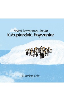 Kutuplardaki Hayvanlar - Sevimli Dostlarımıza Sorular - Işıl Erverdi - Kumdan Kale Kutuplardaki Hayvanlar - Sevimli Dostlarımıza Sorular - Işıl Erverdi - Kumdan Kale
