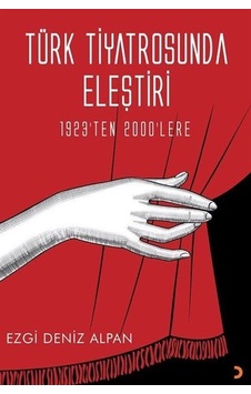 Türk Tiyatrosunda Eleştiri - 1923'ten 2000'lere - Ezgi Deniz Alpan - Cinius