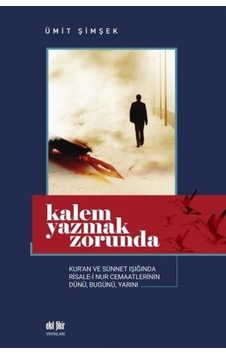 Kalem Yazmak Zorunda - Kur'an ve Sünnet Işığında Risale-i Nur Cemaatlerinin Dünü Bugünü Yarını - Ümit Şimşek - Akıl Fikir Yayınları