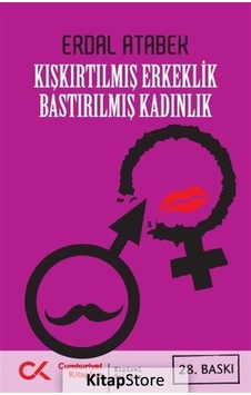 Kışkırtılmış Erkeklik Bastırılmış Kadınlık - Erdal Atabek - Cumhuriyet Kitapları