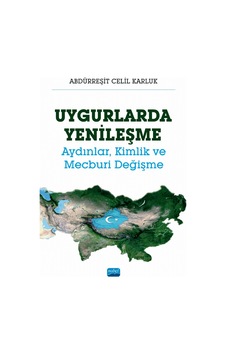 Uygurlarda Yenileşme - Aydınlar Kimlik ve Mecburi Değişme - Abdürreşit Celil Karluk - Nobel Akademik Yayıncılık Uygurlarda Yenileşme - Aydınlar Kimlik ve Mecburi Değişme - Abdürreşit Celil Karluk - Nobel Akademik Yayıncılık