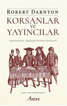Korsanlar ve Yayıncılar - Aydınlanma Çağında Kitabın Serüveni - Robert Darnton - Antre Kitap Korsanlar ve Yayıncılar - Aydınlanma Çağında Kitabın Serüveni - Robert Darnton - Antre Kitap