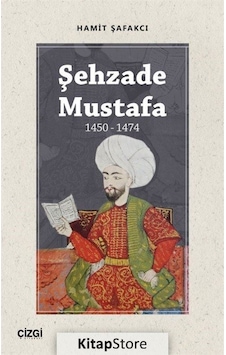 Şehzade Mustafa 1450 - 1474 - Hamit Şafakcı - Çizgi Kitabevi Şehzade Mustafa 1450 - 1474 - Hamit Şafakcı - Çizgi Kitabevi
