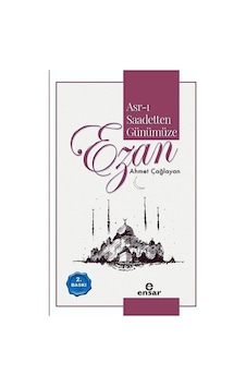 Asr -ı Saadetten Günümüze: Ezan - Ahmet Çağlayan - Ensar Neşriyat Asr -ı Saadetten Günümüze: Ezan - Ahmet Çağlayan - Ensar Neşriyat