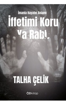 İffetimi Koru Ya Rabb: İmanla Hayatın Anlamı / Talha Çelik İffetimi Koru Ya Rabb: İmanla Hayatın Anlamı / Talha Çelik