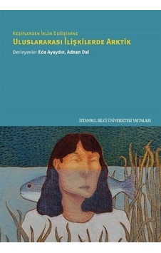 Keşiflerden İklim Değişimine Uluslararası İlişkilerde Arktik- İstanbul Bilgi Üniv.Yayınları Keşiflerden İklim Değişimine Uluslararası İlişkilerde Arktik- İstanbul Bilgi Üniv.Yayınları