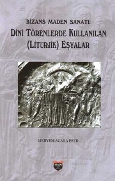 Bizans Maden Sanatı - Dini Törenlerde Kullanılan Eşyalar - Meryem Acara Eser - Bilgin Kültür Sanat Bizans Maden Sanatı - Dini Törenlerde Kullanılan Eşyalar - Meryem Acara Eser - Bilgin Kültür Sanat
