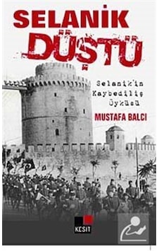 Selanik Düştü - Mustafa Balcı - Kesit Yayınları Selanik Düştü - Mustafa Balcı - Kesit Yayınları