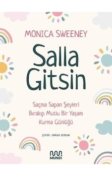 Salla Gitsin - Saçma Sapan Şeyleri Bırakıp Mutlu Bir Yaşam Kurma Günlüğü - Monica Sweeney - Mundi Salla Gitsin - Saçma Sapan Şeyleri Bırakıp Mutlu Bir Yaşam Kurma Günlüğü - Monica Sweeney - Mundi