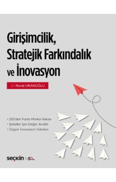 Girişimcilik Stratejik Farkındalık ve İnovasyon - Murat Unanoğlu - Seçkin Yayıncılık