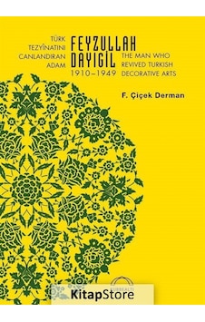 Türk Tezyinatını Canlandıran Adam Feyzullah Dayıgil 1910-1949 - F. Çiçek Derman - Kubbealtı Neşriyatı Türk Tezyinatını Canlandıran Adam Feyzullah Dayıgil 1910-1949 - F. Çiçek Derman - Kubbealtı Neşriyatı