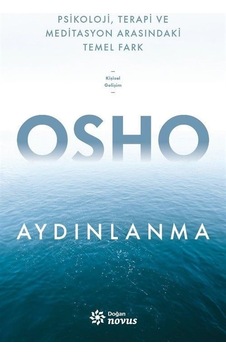 Aydınlanma - Psikoloji Terapi ve Meditasyon Arasındaki Temel Fark - Osho - Doğan Novus Aydınlanma - Psikoloji Terapi ve Meditasyon Arasındaki Temel Fark - Osho - Doğan Novus