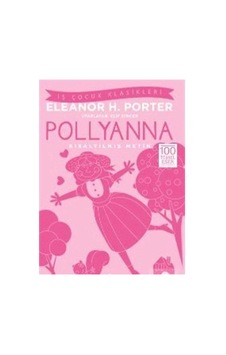 Pollyanna Kısaltılmış Metin : 100 Temel Eser - Eleanor H. Porter Pollyanna Kısaltılmış Metin : 100 Temel Eser - Eleanor H. Porter