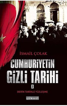 Cumhuriyetin Gizli Tarihi 2 / İsmail Çolak Cumhuriyetin Gizli Tarihi 2 / İsmail Çolak