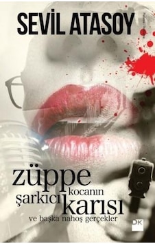 Züppe Kocanın Şarkıcı Karısı ve Başka Nahoş Gerçekler - Sevil Atasoy - Doğan Kitap Züppe Kocanın Şarkıcı Karısı ve Başka Nahoş Gerçekler - Sevil Atasoy - Doğan Kitap