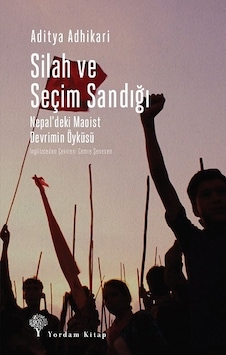 Silah ve Seçim Sandığı - Nepaldeki Maoist Devrimin Öyküsü - Aditya Adhikari - Yordam Kitap