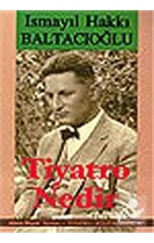 Tiyatro Nedir / İsmayil Hakkı Baltacıoğlu Tiyatro Nedir / İsmayil Hakkı Baltacıoğlu