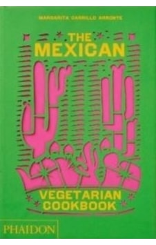 The Mexican Vegetarian Cookbook : 400 authentic everyday recipes for the home cook - Margarita Carrillo Arronte - Phaidon The Mexican Vegetarian Cookbook : 400 authentic everyday recipes for the home cook - Margarita Carrillo Arronte - Phaidon