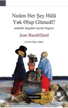 Neden Her Şey Hala Yok Olup Gitmedi? / Jean Baudrillard Neden Her Şey Hala Yok Olup Gitmedi? / Jean Baudrillard