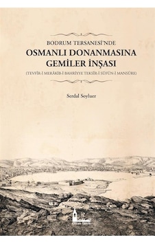 Bodrum Tersanesi'nde Osmanlı Donanmasına Gemiler İnşası: Tevfir-i Merakib-i Bahriyye Teksir-i Süfün-i - Serdal Soyluer - Okur Tarih Bodrum Tersanesi'nde Osmanlı Donanmasına Gemiler İnşası: Tevfir-i Merakib-i Bahriyye Teksir-i Süfün-i - Serdal Soyluer - Okur Tarih