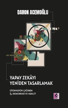 Yapay Zekayı Yeniden Tasarlamak: Otomasyon Çağında İş Demokrasi ve Adalet - Daron Acemoğlu - Efil Yayınevi Yayınları Yapay Zekayı Yeniden Tasarlamak: Otomasyon Çağında İş Demokrasi ve Adalet - Daron Acemoğlu - Efil Yayınevi Yayınları