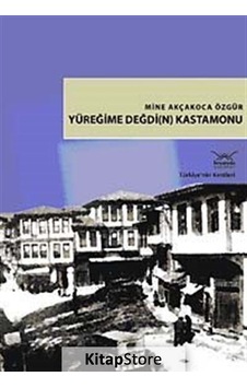 Türkiye'nin Kentleri-18: Yüreğime Değdi(n) Kastamonu - Mine Akçakoca Özgür - Heyamola Yayınları Türkiye'nin Kentleri-18: Yüreğime Değdi(n) Kastamonu - Mine Akçakoca Özgür - Heyamola Yayınları