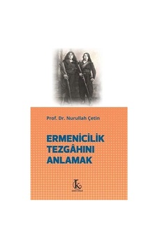 Ermenicilik Tezgahını Anlamak / Prof. Dr. Nurullah Çetin Ermenicilik Tezgahını Anlamak / Prof. Dr. Nurullah Çetin