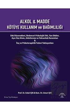 Alkol ve Madde - Kötüye Kullanım ve Bağımlılığı - Erdal Işık - Ema Tıp Kitabevi Alkol ve Madde - Kötüye Kullanım ve Bağımlılığı - Erdal Işık - Ema Tıp Kitabevi