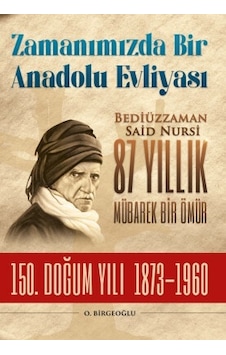 Zamanımızda Bir Anadolu Evliyası: Bediüzzaman Said Nursi 87 Yıllık Mübarek Bir Ömür - 150. Doğum Yıl - O. Birgeoğlu - Fırıncı Abi Yayınları Zamanımızda Bir Anadolu Evliyası: Bediüzzaman Said Nursi 87 Yıllık Mübarek Bir Ömür - 150. Doğum Yıl - O. Birgeoğlu - Fırıncı Abi Yayınları
