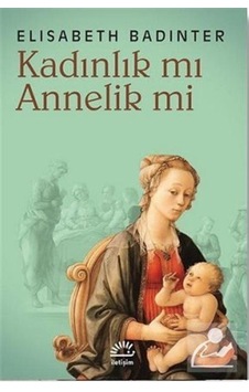 Kadınlık Mı Annelik Mi? - Elisabeth Badinter Kadınlık Mı Annelik Mi? - Elisabeth Badinter