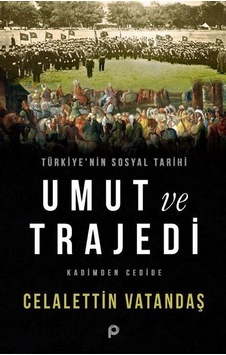Türkiye'nin Sosyal Tarihi Umut ve Trajedi - Kadimden Cedide - Celalettin Vatandaş - Pınar Yayıncılık Türkiye'nin Sosyal Tarihi Umut ve Trajedi - Kadimden Cedide - Celalettin Vatandaş - Pınar Yayıncılık